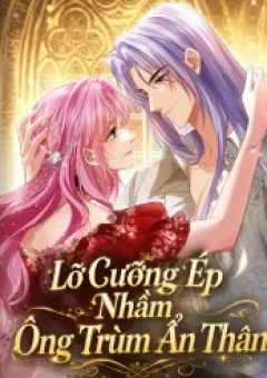 Lỡ Cưỡng Ép Nhầm Ông Trùm Ẩn Thân