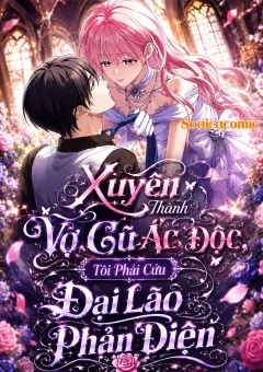 Xuyên Thành Vợ Cũ Ác Độc, Tôi Phải Cứu Đại Lão Phản Diện